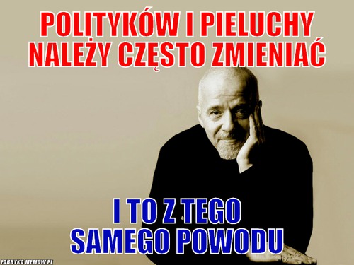 polityków i pieluchy trzeba zmieniać często